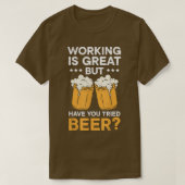Werken is geweldig, maar heb je geprobeerd bier te t-shirt (Design voorkant)
