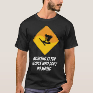 Werken is voor mensen die geen Magische Magie doen T-shirt