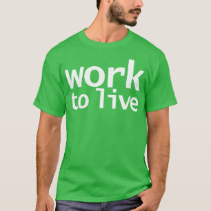 Werken om te leven Grappige Typografie T-shirt