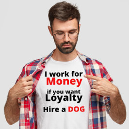 werken voor geld als je loyalty huren hond Grappig T-shirt