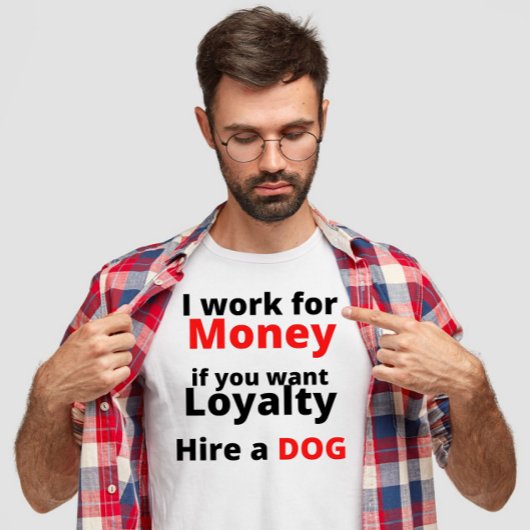 werken voor geld als je loyalty huren hond Grappig T-shirt