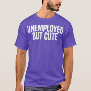 werkloos maar schattig t-shirt