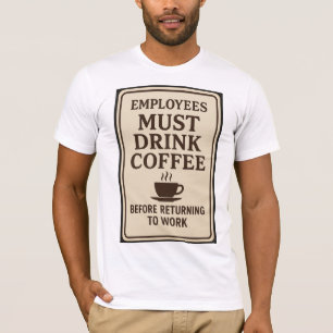 Werknemers moeten koffie drinken t-shirt
