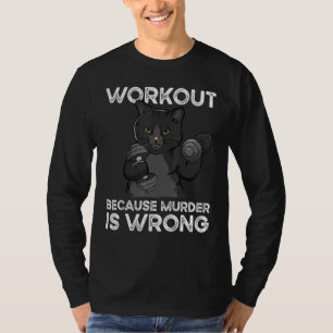 Werkout omdat moord een verkeerde kat is t-shirt