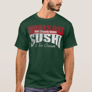 Werkt uit, maar houdt duidelijk van Sushi & Ice Cr T-shirt