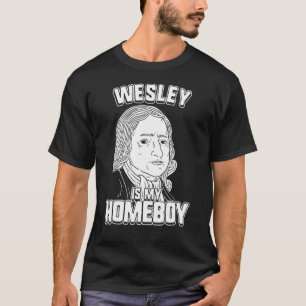 Wesley Is My Homeboy  John Wesley Tee T-shirt