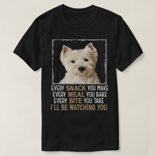 Westie Dog Meme Elke Snack die je maakt, zal Watch T-shirt (Design voorkant)