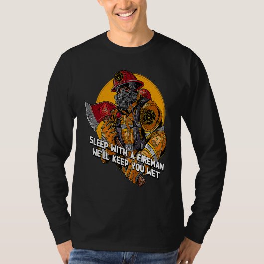 Wet Sleep with a Fireman  Firefighter Humor Fire C T-shirt (Voorkant)