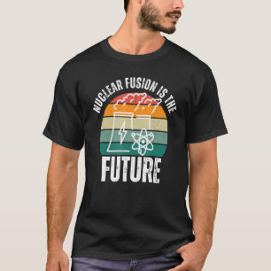 Wetenschap en kernfusie is de toekomst t-shirt