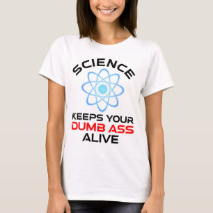 Wetenschap houdt je stomme kont in leven t-shirt