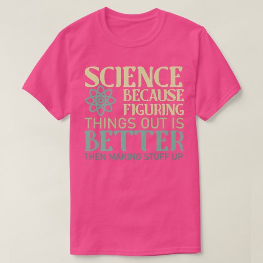 Wetenschap is beter dan dingen uitzoeken t-shirt (Design voorkant)