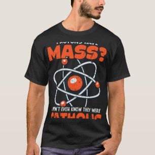 Wetenschap leraar protonen hebben massa katholieke t-shirt