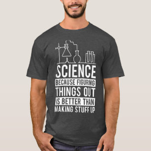 Wetenschap omdat het beter is om dingen uit te zoe t-shirt