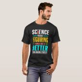 Wetenschap omdat het uitzoeken van dingen beter is t-shirt (Voorkant volledig)