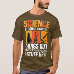 Wetenschap omdat het uitzoeken van dingen beter is t-shirt