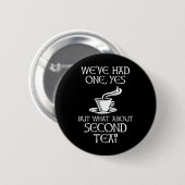 We've Had One Yes But What About Second Tea? Ronde Button 5,7 Cm (Voorkant /achterkant)