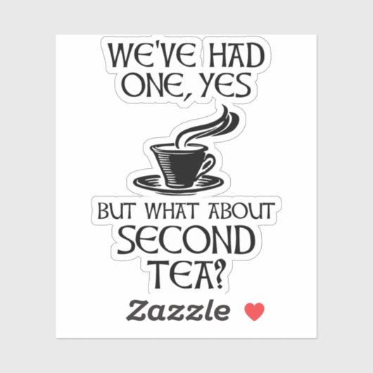We've Had One Yes But What About Second Tea? Sticker (Vel)