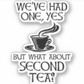 We've Had One Yes But What About Second Tea? Sticker (Voorkant)