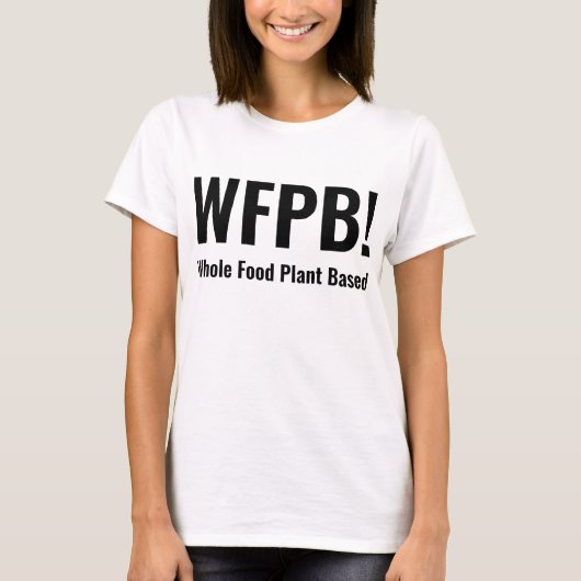 WFPB Op basis van het gehele Plant van levensmidde T-shirt (Voorkant)