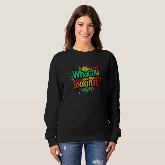 Whachu Lookinat Funny Graffiti Street Sweatshirt (Voorkant volledig)