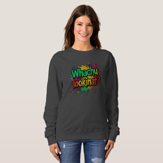 Whachu Lookinat Funny Graffiti Street Sweatshirt (Voorkant volledig)