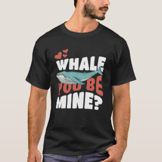 Whale You Be Mine   Will You Be Mine Pun T-shirt