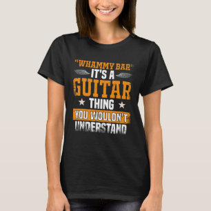 Whammy Bar je zou geen gitaarspeler begrijpen T-shirt