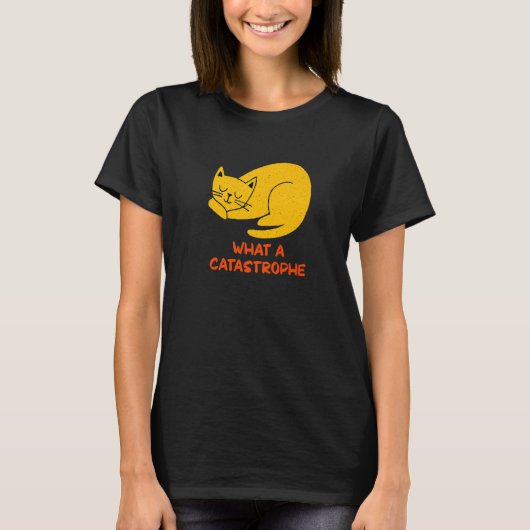 What a Catastrophe Cat   Kitten Humor Sarcastic T-shirt (Voorkant)
