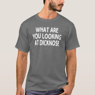 What Are You Looking At Dicknose gift T-shirt