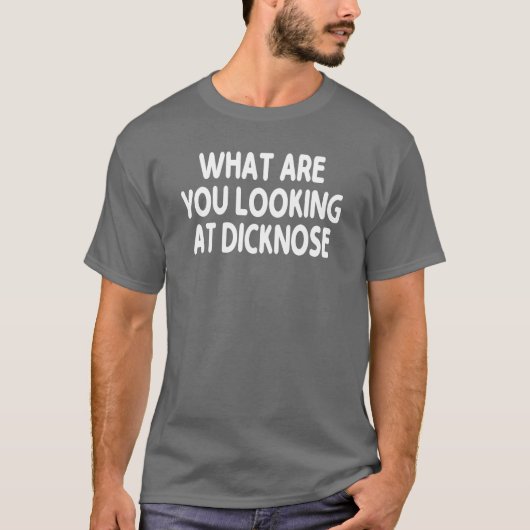 What Are You Looking At Dicknose gift T-shirt (Voorkant)