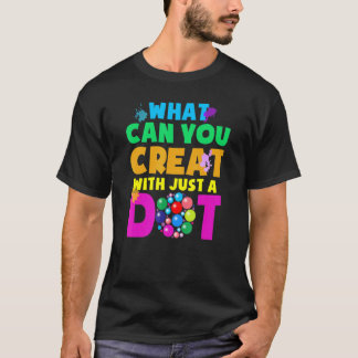 What Can You Create With Just A Dot Happy Dot Day  T-shirt