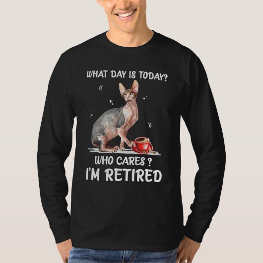 What Day Is Today Who Cares I'm Retired Sphynx T-shirt (Voorkant)