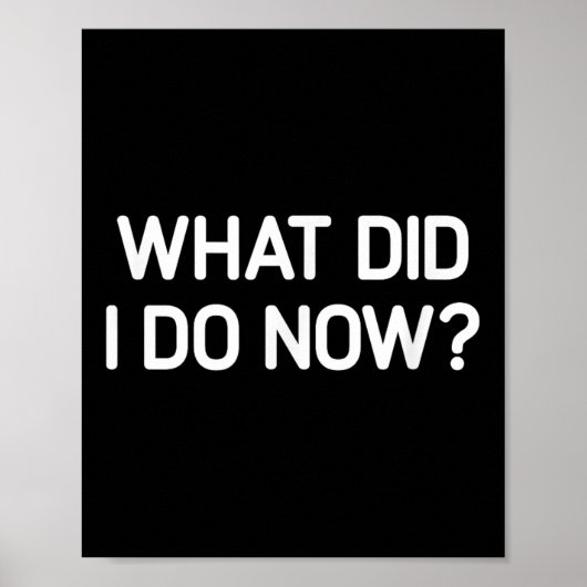 What Did I Do Now, Funny, Jokes, Sarcastic  Poster (Voorkant)