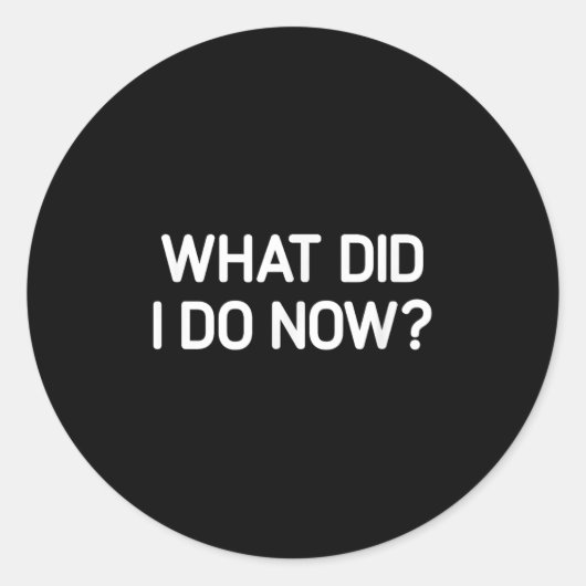 What Did I Do Now, Funny, Jokes, Sarcastic  Ronde Sticker (Voorkant)