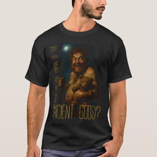 "What Do You Know Of The Ancient Gods!?" T-shirt (Voorkant)