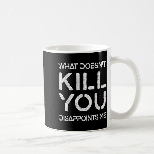 What Doesn't Kill You Disapints Me Shirt Great Dis Koffiemok (Rechts)