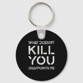 What Doesn't Kill You Disapints Me Shirt Great Dis Sleutelhanger (Voorkant)