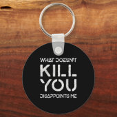 What Doesn't Kill You Disapints Me Shirt Great Dis Sleutelhanger (Voorkant)