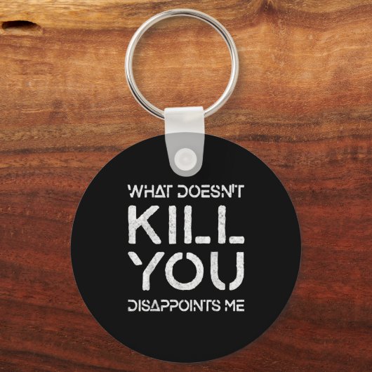 What Doesn't Kill You Disapints Me Shirt Great Dis Sleutelhanger (Voorkant)
