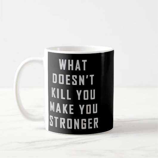What Doesn't Kill You Make You Stronger Motivation Koffiemok (Links)