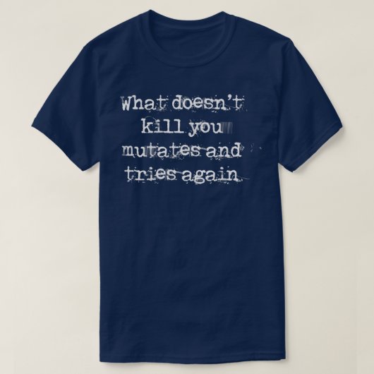 What doesnt kill you mutates and try again t-shirt (Design voorkant)