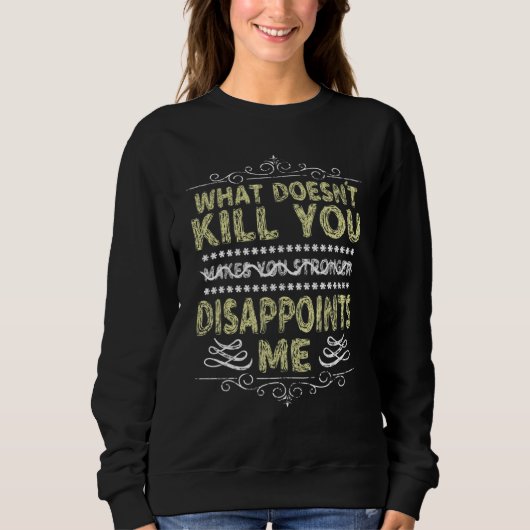 What Doesnu2019t Kill You Sarcastic Quote Novelty  Trui (Voorkant)