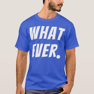 What Ever Funny Quotes funny T-shirt