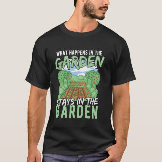 What Happens in the Garden Stays in the Garden T-shirt