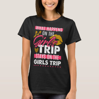What Happens On The Girls Trip Stays On The Girls T-shirt