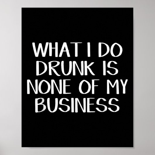 What I Do Drunk Is None Of My Business  Poster (Voorkant)