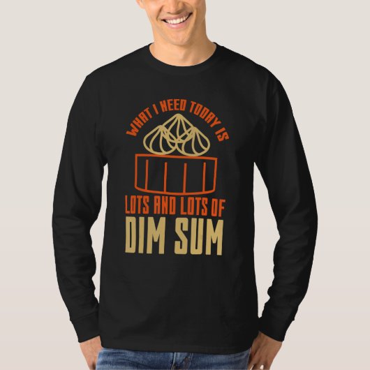 What I Need Today is Lots Of Dim Sum Asian Food   T-shirt (Voorkant)