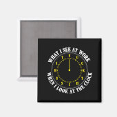 What I See At Work When I Look At The Clock Funny  Magneet (Voorkant / Achterkant)