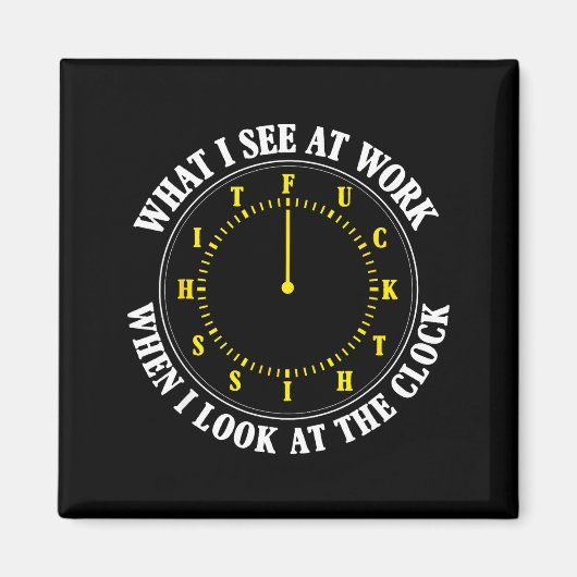 What I See At Work When I Look At The Clock Funny  Magneet (Voorkant)