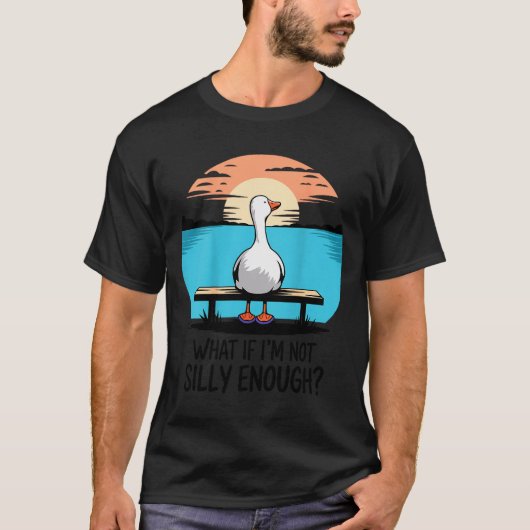What If Im Not Silly Enough Goose Funny Silly Goos T-shirt (Voorkant)
